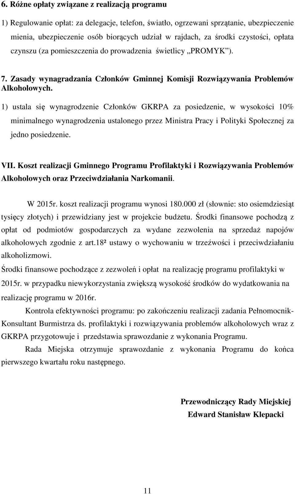 1) ustala się wynagrodzenie Członków GKRPA za posiedzenie, w wysokości 10% minimalnego wynagrodzenia ustalonego przez Ministra Pracy i Polityki Społecznej za jedno posiedzenie. VII.
