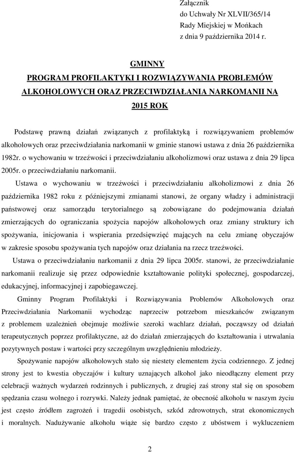 alkoholowych oraz przeciwdziałania narkomanii w gminie stanowi ustawa z dnia 26 października 1982r. o wychowaniu w trzeźwości i przeciwdziałaniu alkoholizmowi oraz ustawa z dnia 29 lipca 2005r.