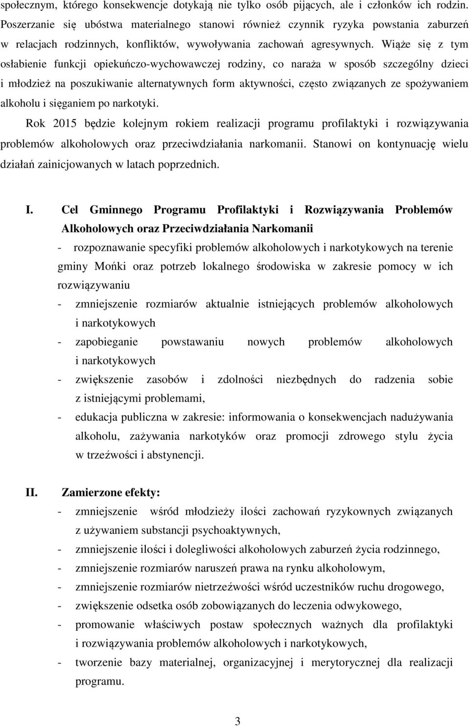 Wiąże się z tym osłabienie funkcji opiekuńczo-wychowawczej rodziny, co naraża w sposób szczególny dzieci i młodzież na poszukiwanie alternatywnych form aktywności, często związanych ze spożywaniem