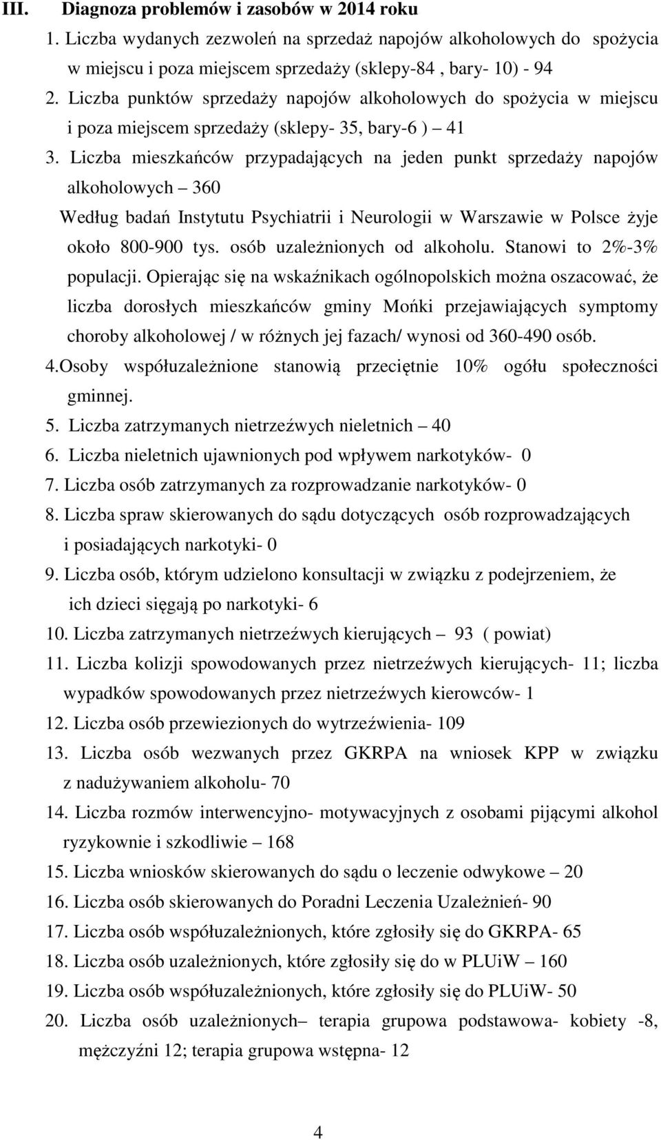 Liczba mieszkańców przypadających na jeden punkt sprzedaży napojów alkoholowych 360 Według badań Instytutu Psychiatrii i Neurologii w Warszawie w Polsce żyje około 800-900 tys.