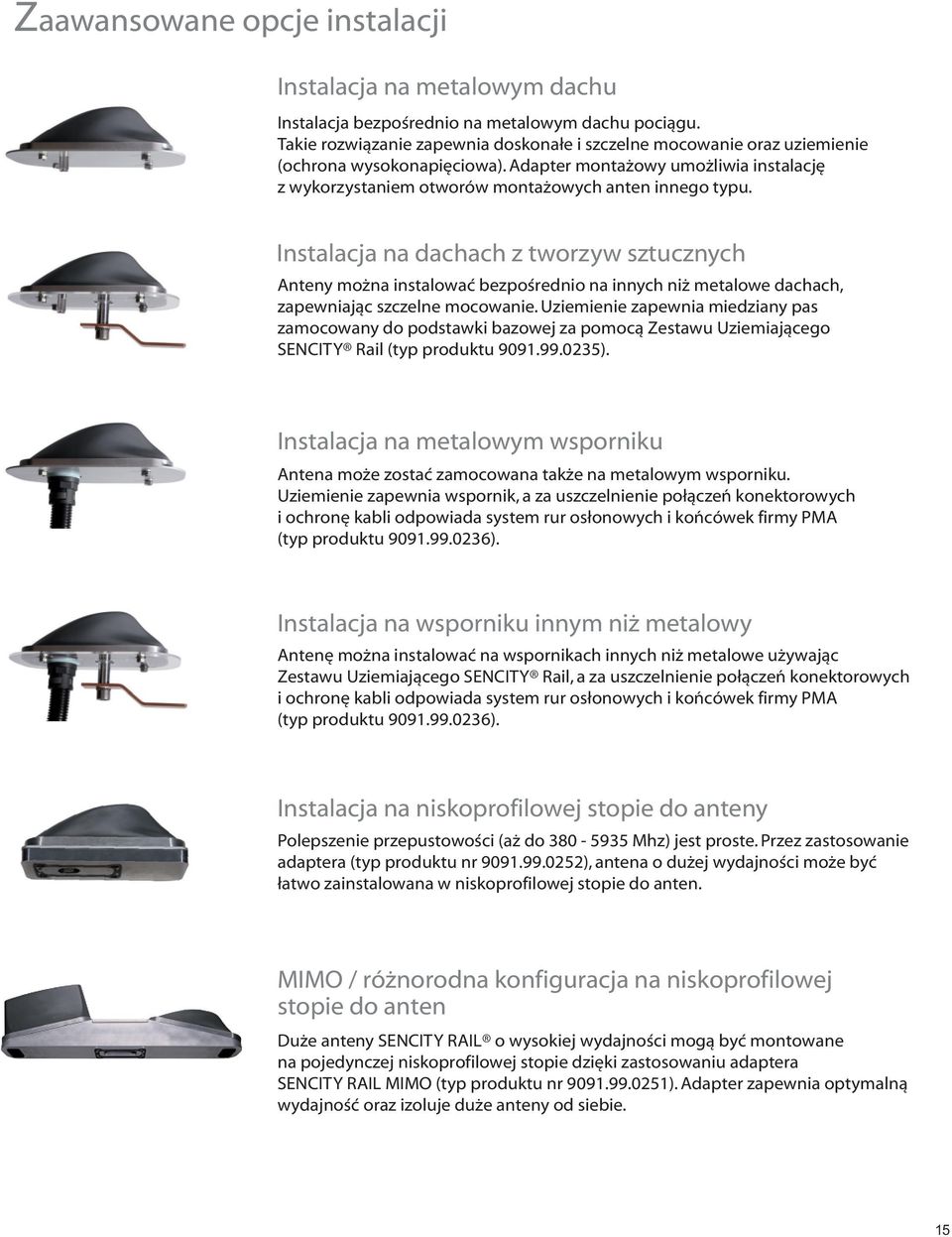 Instalacja na dachach z tworzyw sztucznych Anteny można instalować bezpośrednio na innych niż metalowe dachach, zapewniając szczelne mocowanie.