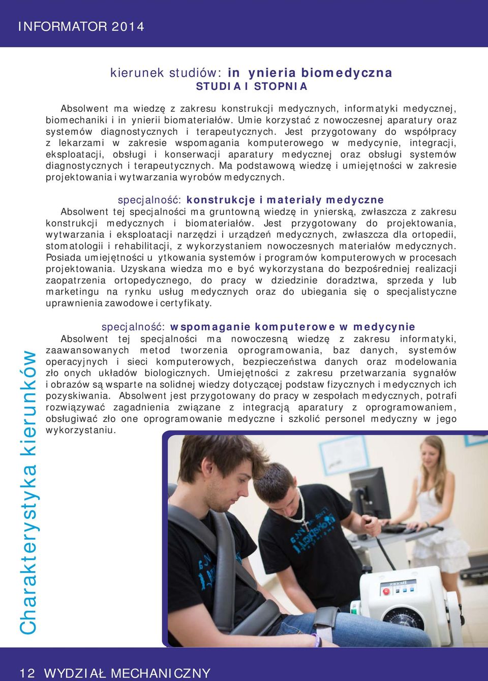 Jest przygotowany do współpracy z lekarzami w zakresie wspomagania komputerowego w medycynie, integracji, eksploatacji, obsługi i konserwacji aparatury medycznej oraz obsługi systemów diagnostycznych
