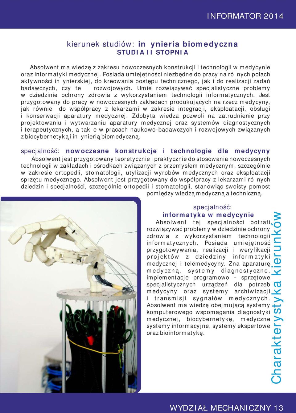 Umie rozwiązywać specjalistyczne problemy w dziedzinie ochrony zdrowia z wykorzystaniem technologii informatycznych.