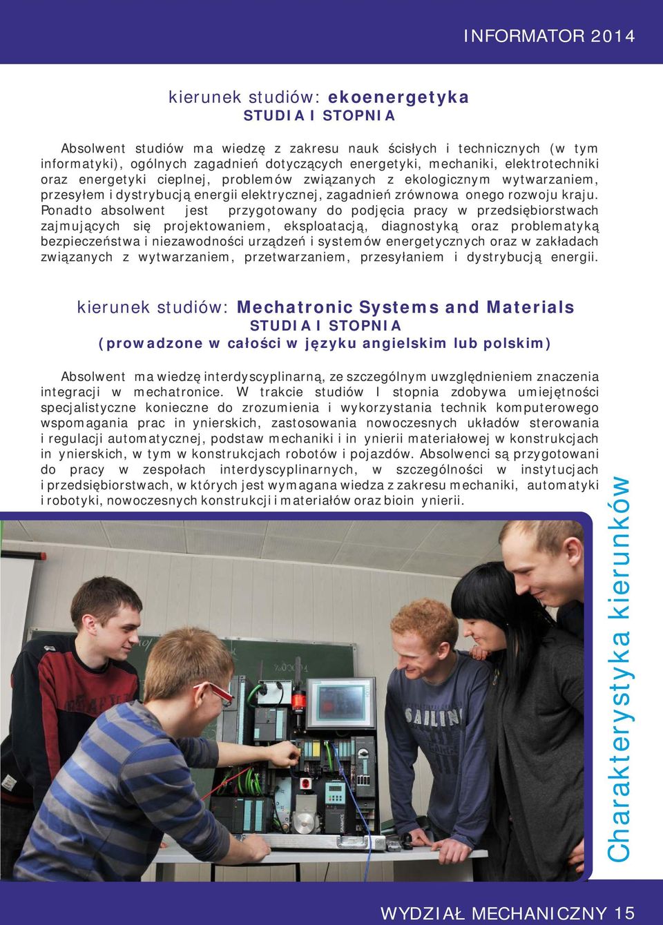 Ponadto absolwent jest przygotowany do podjęcia pracy w przedsiębiorstwach zajmujących się projektowaniem, eksploatacją, diagnostyką oraz problematyką bezpieczeństwa i niezawodności urządzeń i