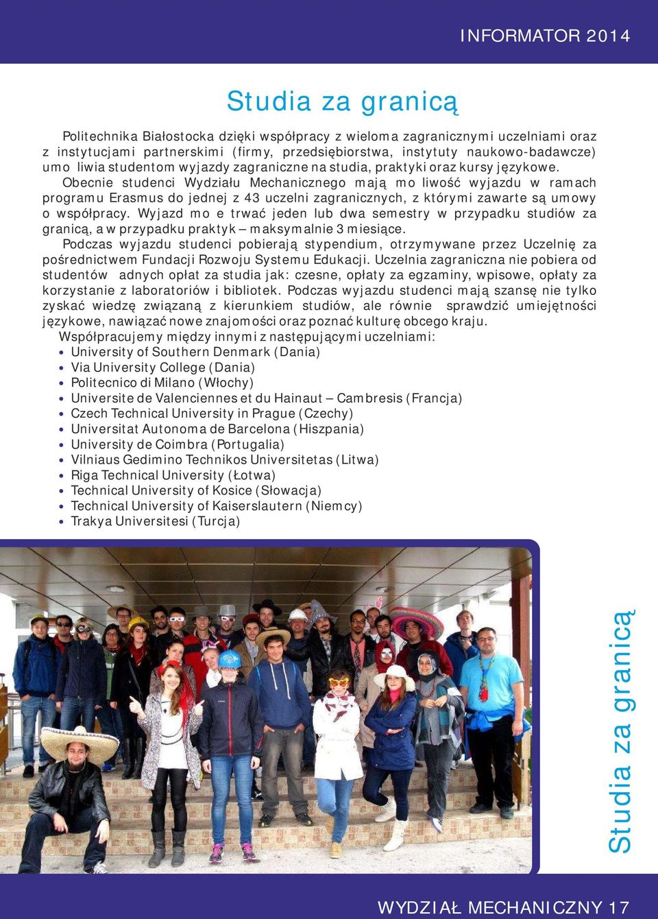 Obecnie studenci Wydziału Mechanicznego mają możliwość wyjazdu w ramach programu Erasmus do jednej z 43 uczelni zagranicznych, z którymi zawarte są umowy o współpracy.