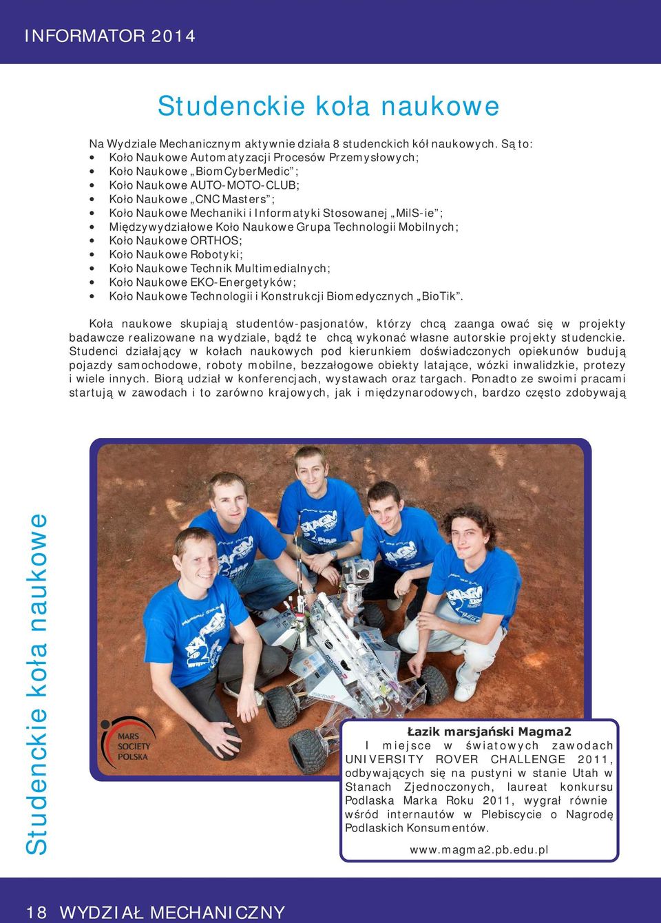 ; Międzywydziałowe Koło Naukowe Grupa Technologii Mobilnych; Koło Naukowe ORTHOS; Koło Naukowe Robotyki; Koło Naukowe Technik Multimedialnych; Koło Naukowe EKO-Energetyków; Koło Naukowe Technologii i