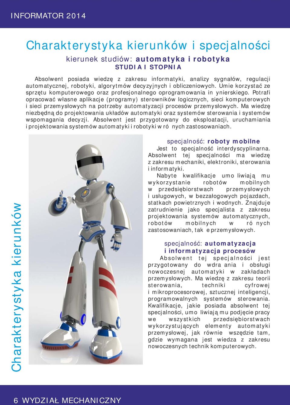 Potrafi opracować własne aplikacje (programy) sterowników logicznych, sieci komputerowych i sieci przemysłowych na potrzeby automatyzacji procesów przemysłowych.