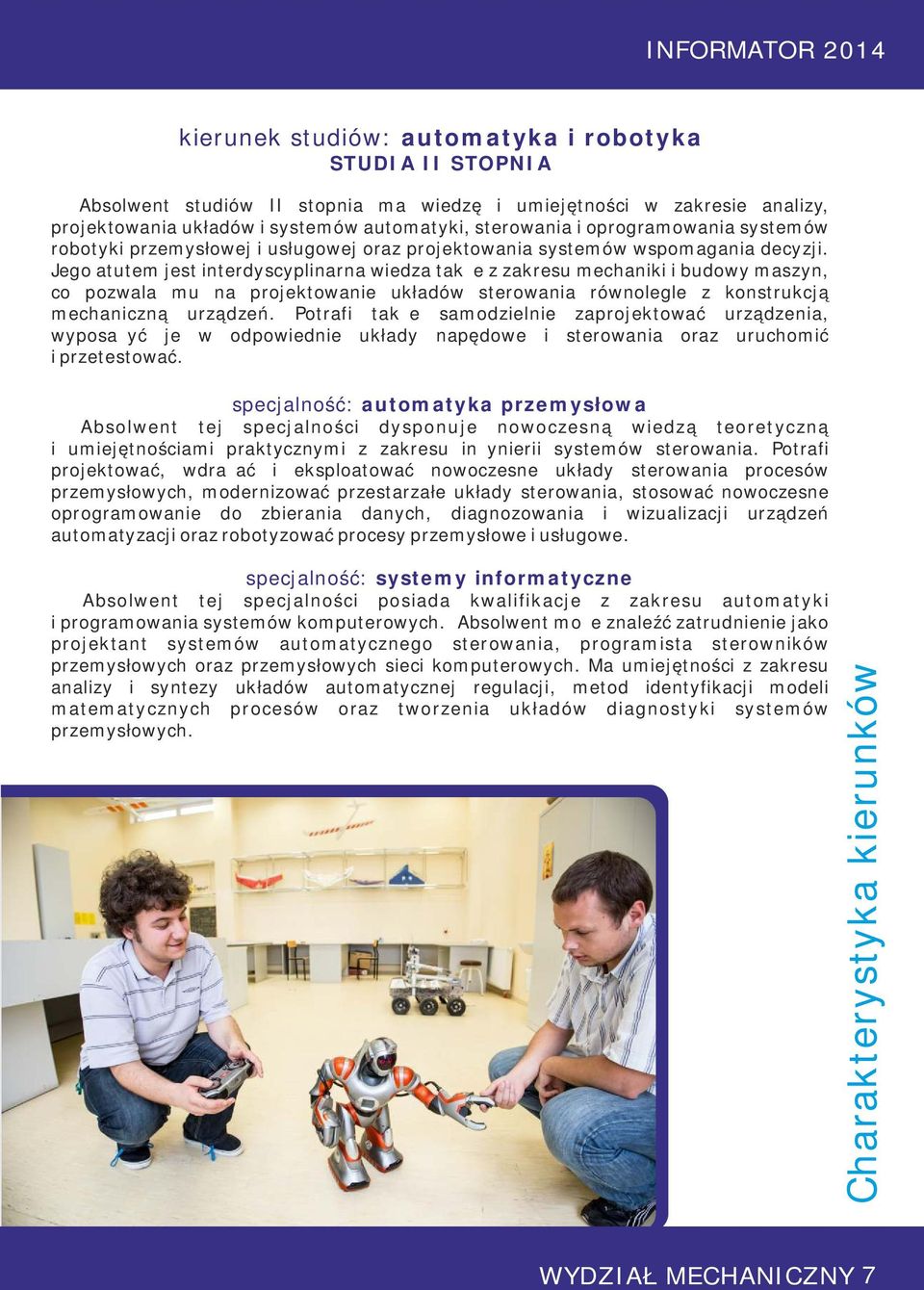 Jego atutem jest interdyscyplinarna wiedza także z zakresu mechaniki i budowy maszyn, co pozwala mu na projektowanie układów sterowania równolegle z konstrukcją mechaniczną urządzeń.
