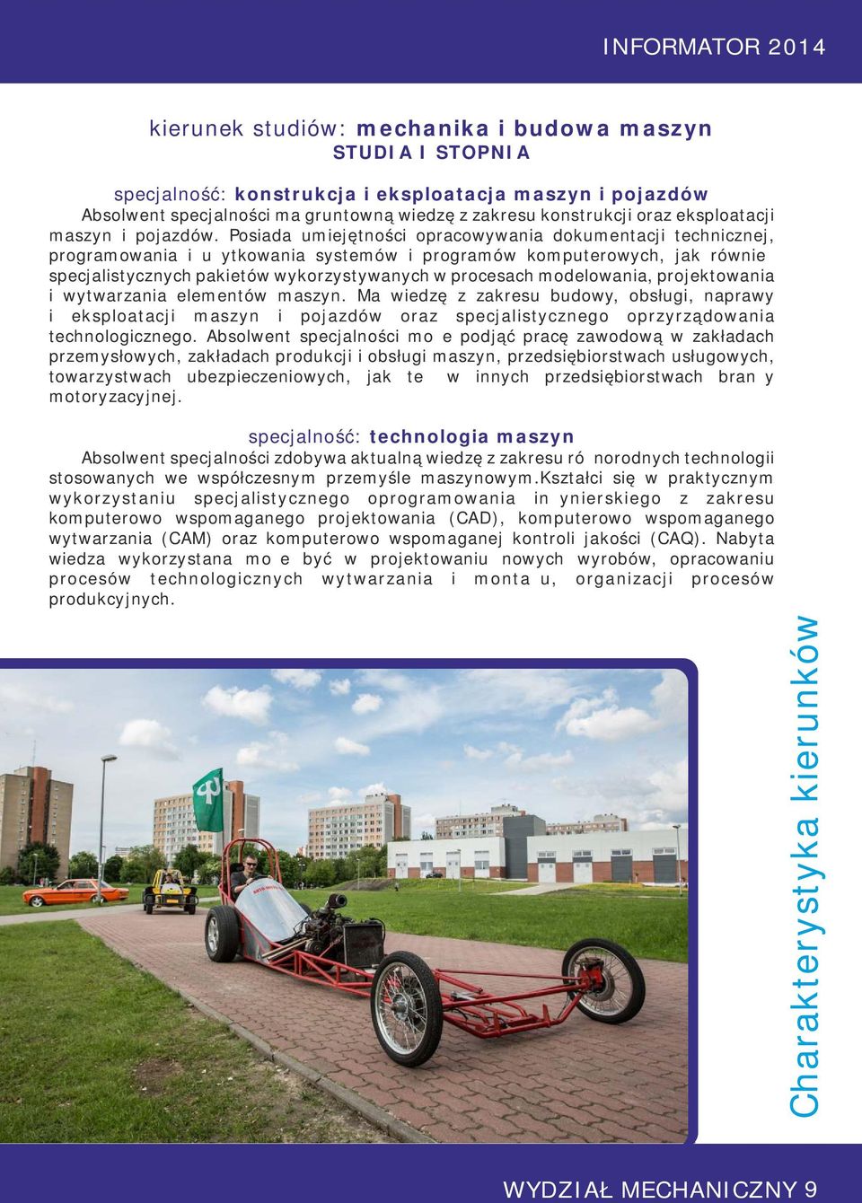 Posiada umiejętności opracowywania dokumentacji technicznej, programowania i użytkowania systemów i programów komputerowych, jak również specjalistycznych pakietów wykorzystywanych w procesach
