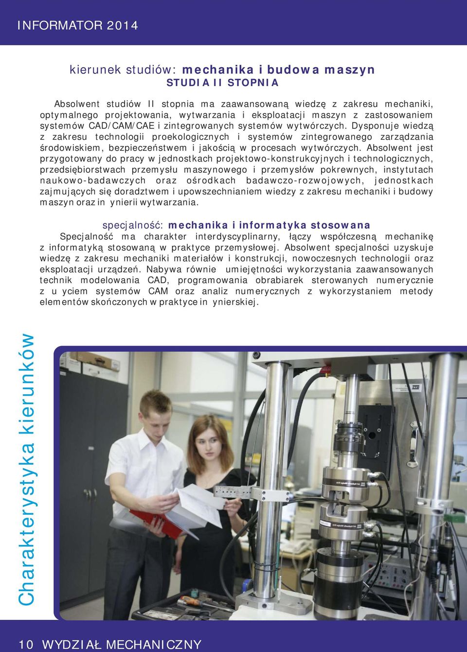 Dysponuje wiedzą z zakresu technologii proekologicznych i systemów zintegrowanego zarządzania środowiskiem, bezpieczeństwem i jakością w procesach wytwórczych.