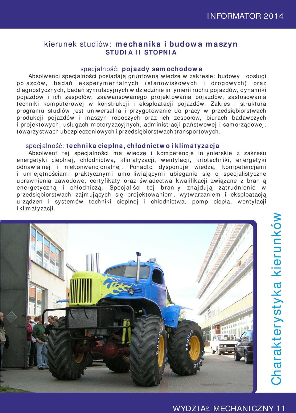 projektowania pojazdów, zastosowania techniki komputerowej w konstrukcji i eksploatacji pojazdów.