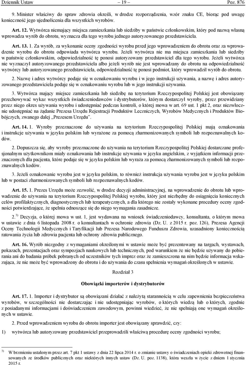 13. 1. Za wyrób, za wykonanie oceny zgodności wyrobu przed jego wprowadzeniem do obrotu oraz za wprowadzenie wyrobu do obrotu odpowiada wytwórca wyrobu.