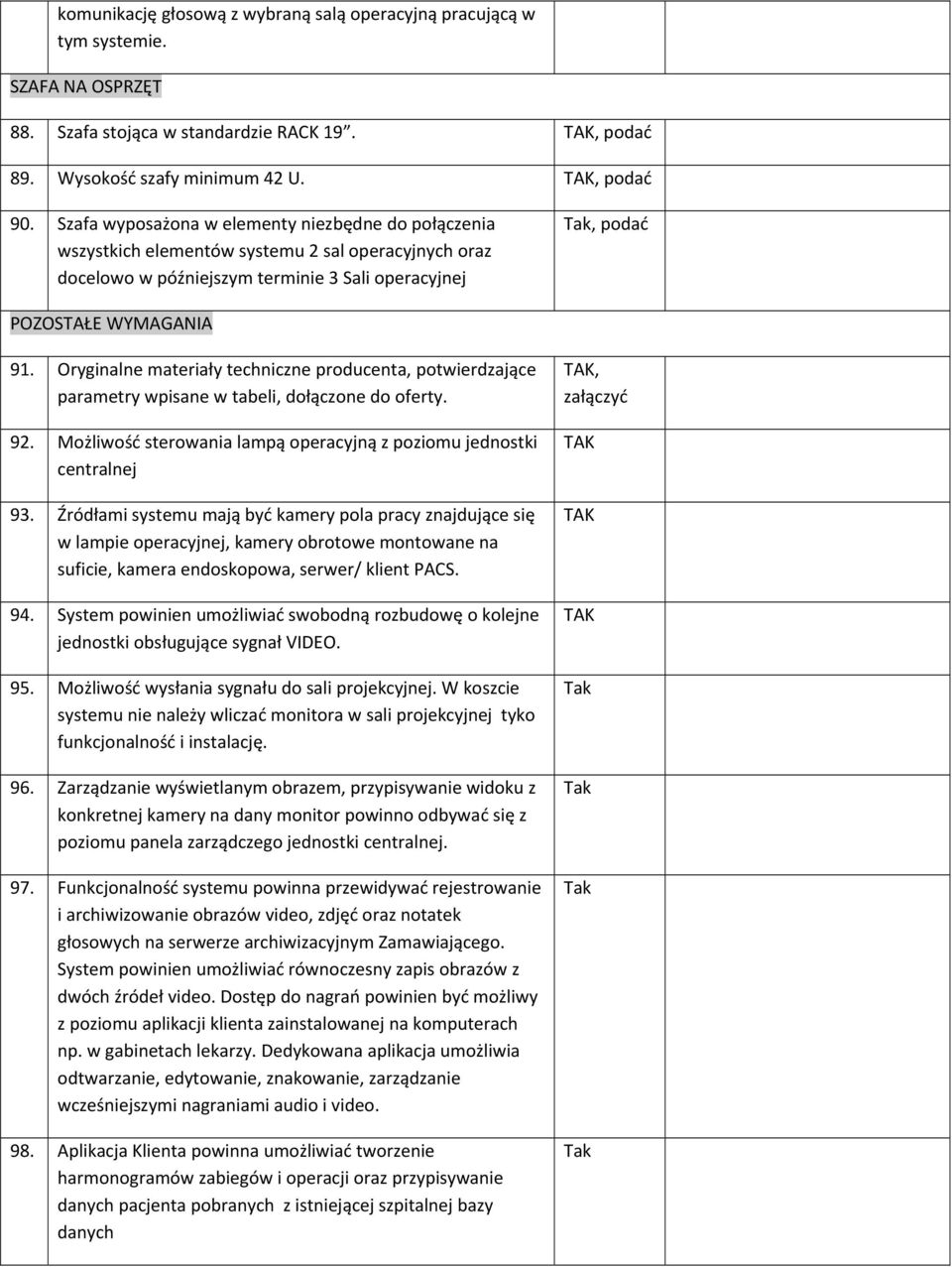 Oryginalne materiały techniczne producenta, potwierdzające parametry wpisane w tabeli, dołączone do oferty. 92. Możliwość sterowania lampą operacyjną z poziomu jednostki centralnej 93.