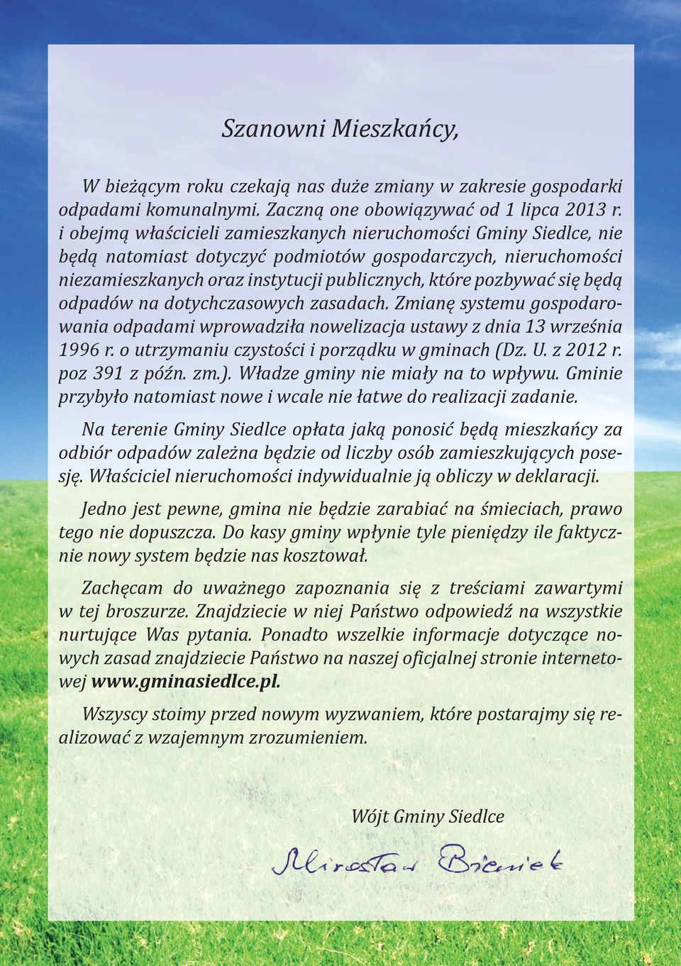 będą odpadów na dotychczasowych zasadach. Zmianę systemu gospodarowania odpadami wprowadziła nowelizacja ustawy z dnia 13 września 1996 r. o utrzymaniu czystości i porządku w gminach (Dz. U. z 2012 r.