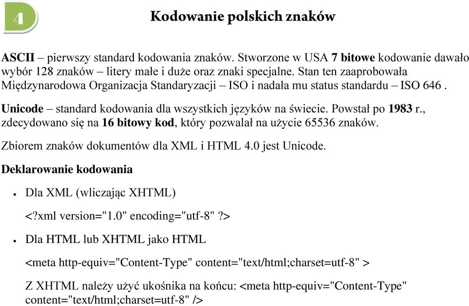 , zdecydowano się na 16 bitowy kod, który pozwalał na użycie 65536 znaków. Zbiorem znaków dokumentów dla XML i HTML 4.0 jest Unicode. Deklarowanie kodowania Dla XML (wliczając XHTML) <?