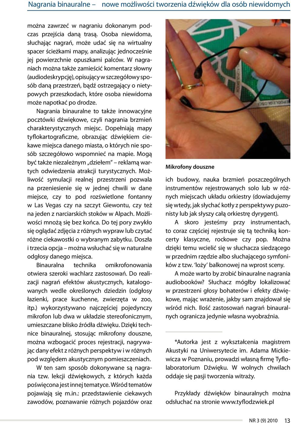 W nagraniach można także zamieścić komentarz słowny (audiodeskrypcję), opisujący w szczegółowy sposób daną przestrzeń, bądź ostrzegający o nietypowych przeszkodach, które osoba niewidoma może