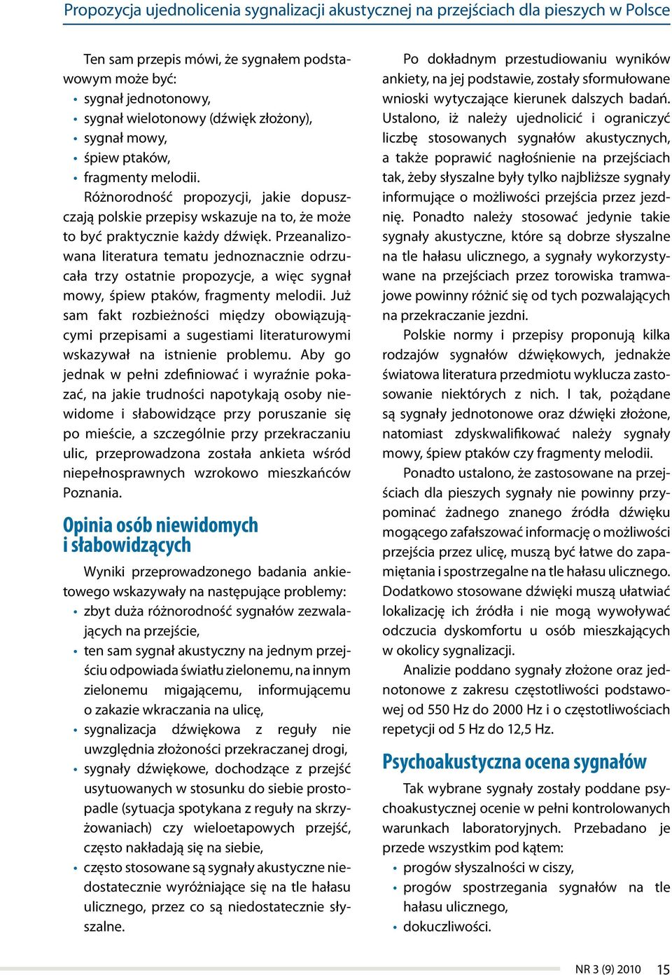 Przeanalizowana literatura tematu jednoznacznie odrzucała trzy ostatnie propozycje, a więc sygnał mowy, śpiew ptaków, fragmenty melodii.