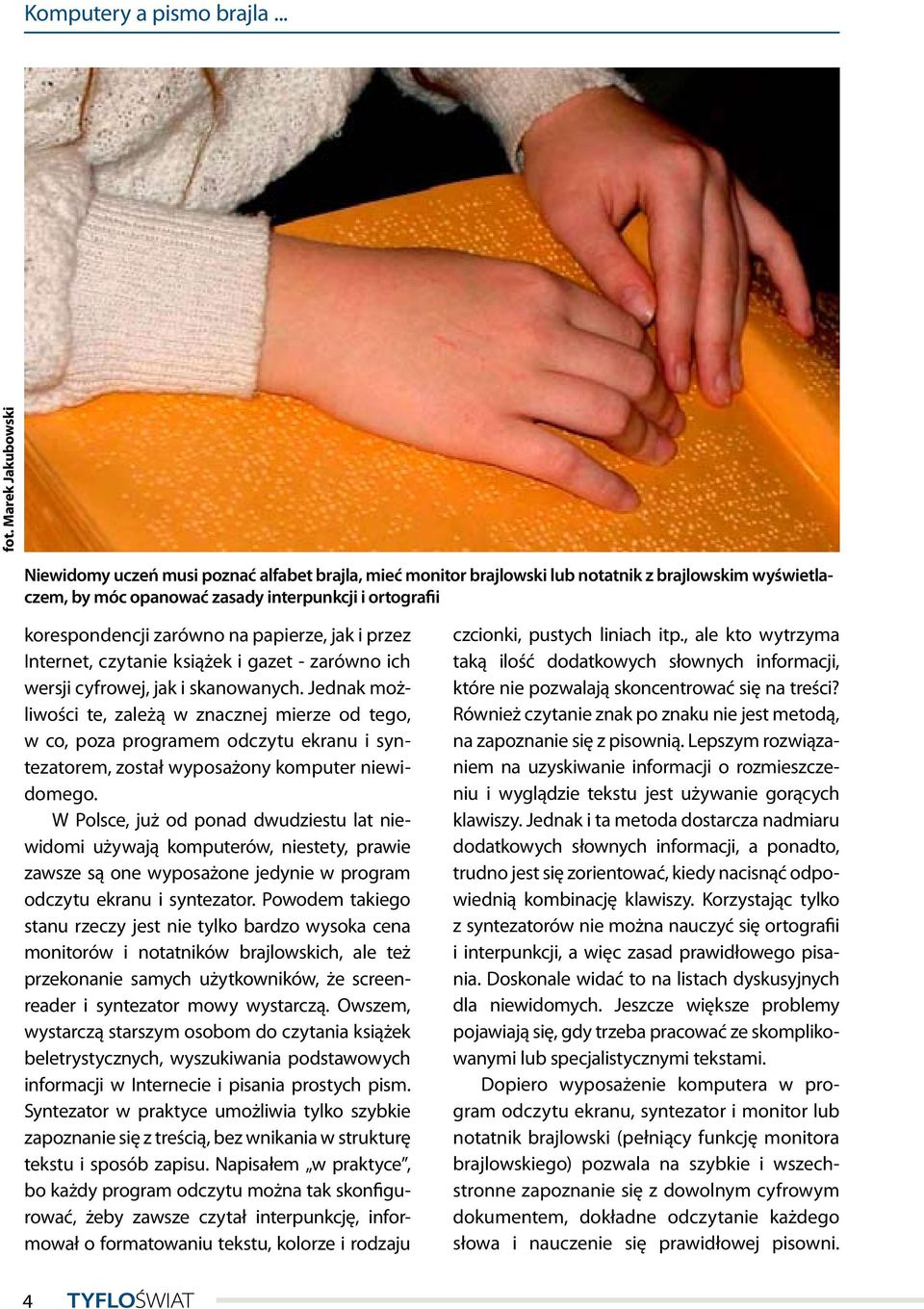 na papierze, jak i przez Internet, czytanie książek i gazet - zarówno ich wersji cyfrowej, jak i skanowanych.