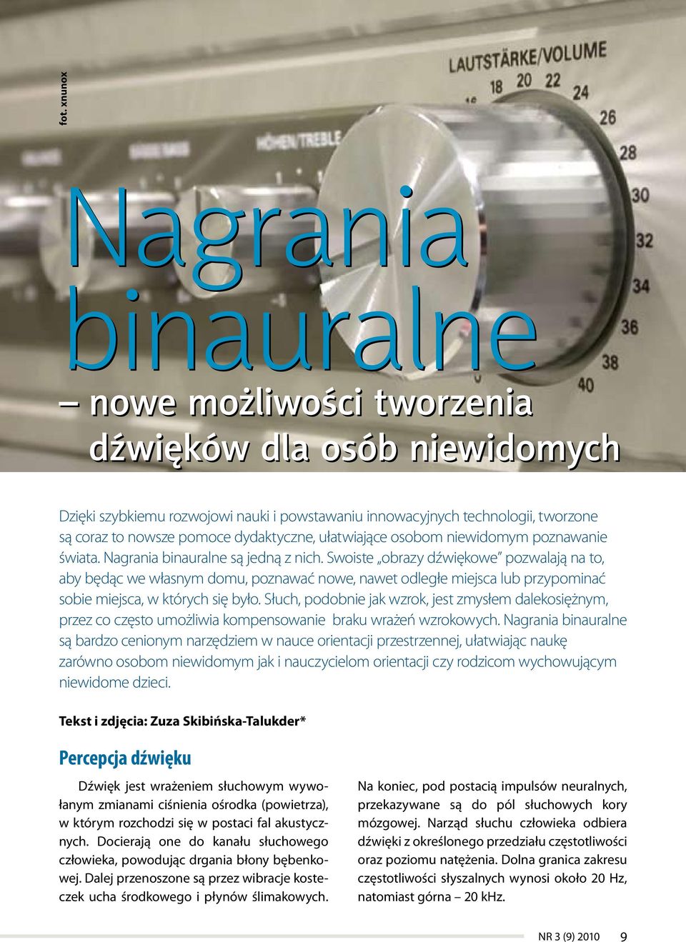 Swoiste obrazy dźwiękowe pozwalają na to, aby będąc we własnym domu, poznawać nowe, nawet odległe miejsca lub przypominać sobie miejsca, w których się było.