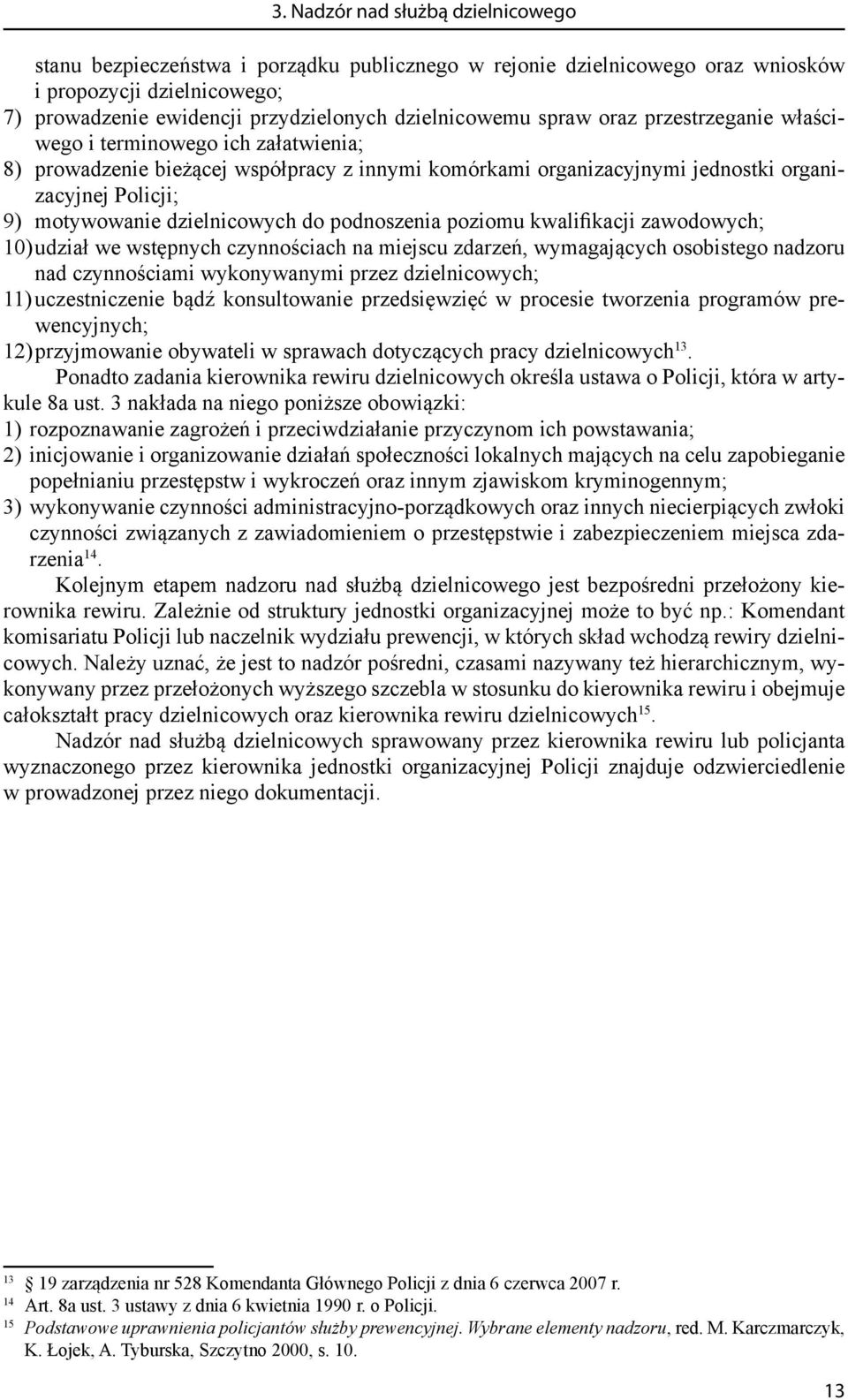 motywowanie dzielnicowych do podnoszenia poziomu kwalifikacji zawodowych; 10) udział we wstępnych czynnościach na miejscu zdarzeń, wymagających osobistego nadzoru nad czynnościami wykonywanymi przez