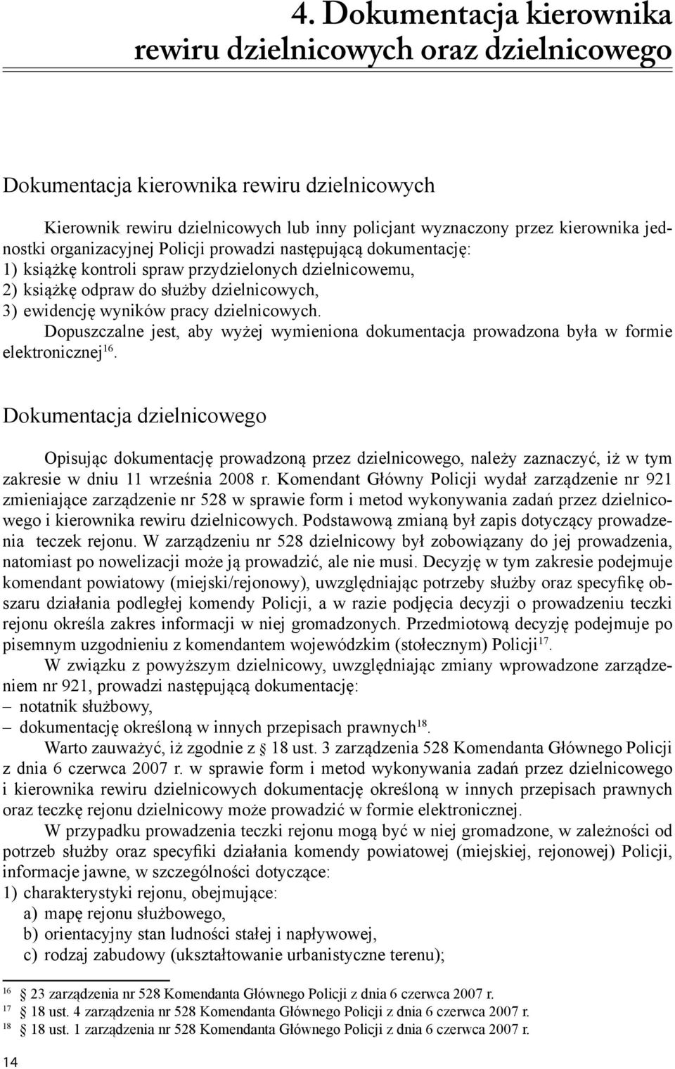 organizacyjnej Policji prowadzi następującą dokumentację: 1) książkę kontroli spraw przydzielonych dzielnicowemu, 2) książkę odpraw do służby dzielnicowych, 3) ewidencję wyników pracy dzielnicowych.