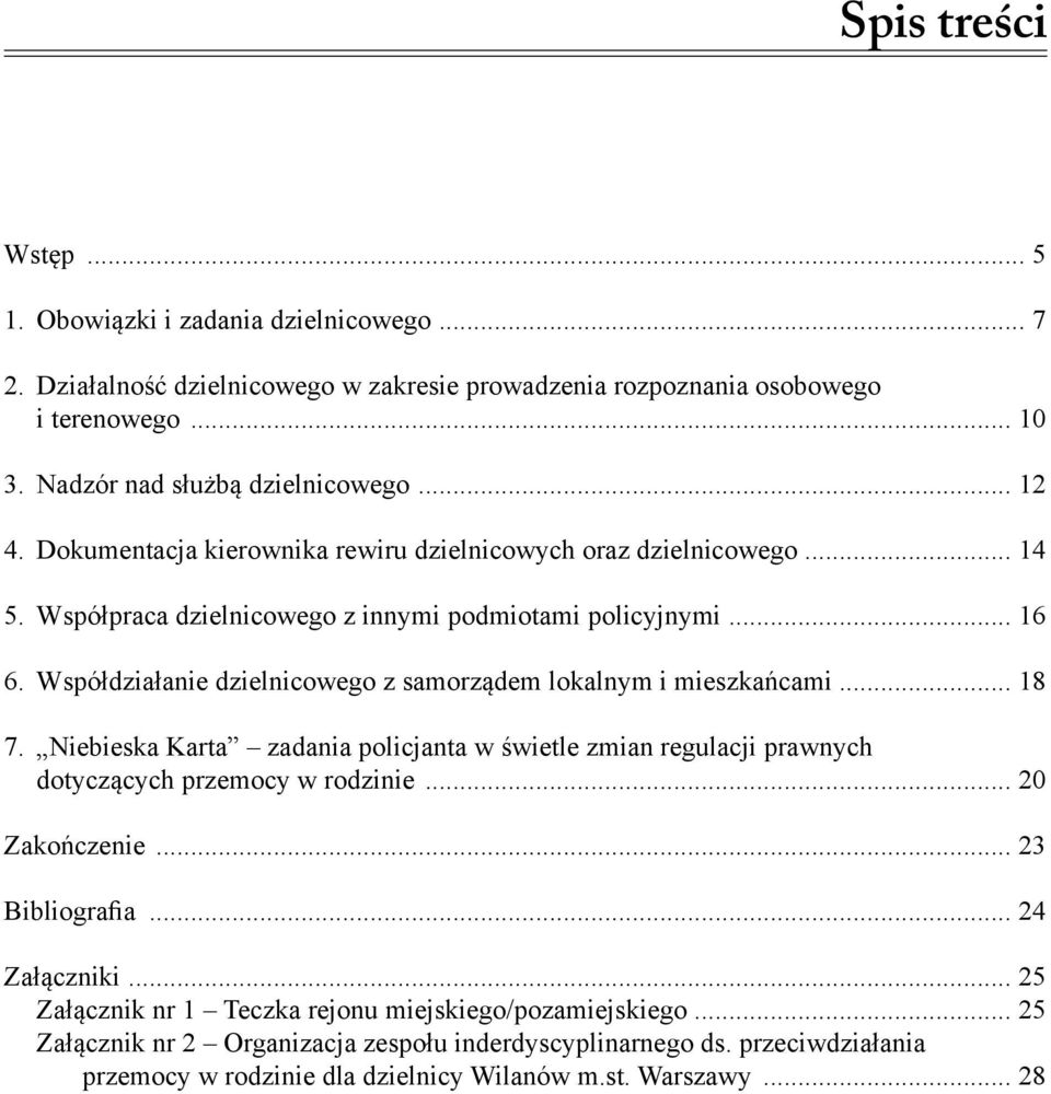 Współdziałanie dzielnicowego z samorządem lokalnym i mieszkańcami... 18 7. Niebieska Karta zadania policjanta w świetle zmian regulacji prawnych dotyczących przemocy w rodzinie... 20 Zakończenie.