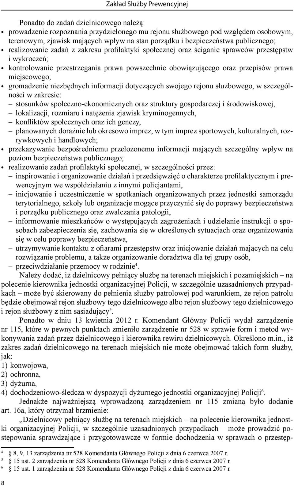 obowiązującego oraz przepisów prawa miejscowego; gromadzenie niezbędnych informacji dotyczących swojego rejonu służbowego, w szczególności w zakresie: stosunków społeczno-ekonomicznych oraz struktury