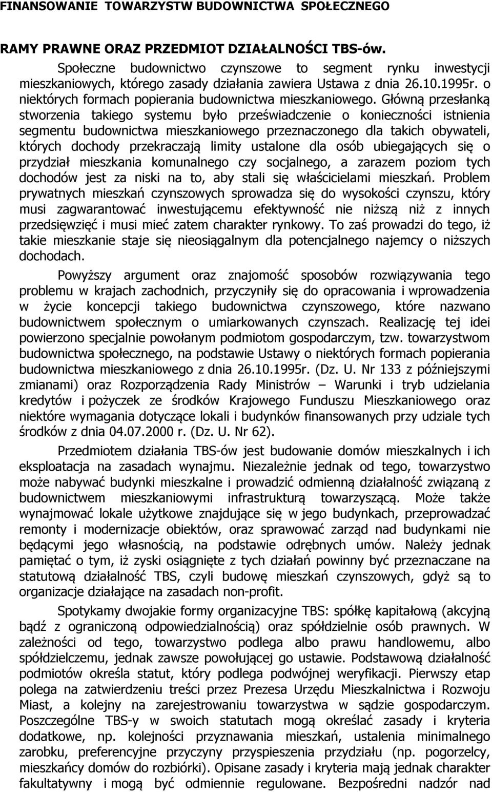 Główną przesłanką stworzenia takiego systemu było przeświadczenie o konieczności istnienia segmentu budownictwa mieszkaniowego przeznaczonego dla takich obywateli, których dochody przekraczają limity