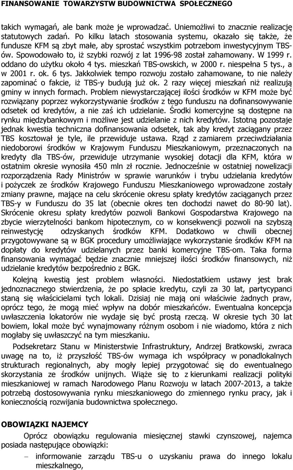 Spowodowało to, iż szybki rozwój z lat 1996-98 został zahamowany. W 1999 r. oddano do użytku około 4 tys. mieszkań TBS-owskich, w 2000 r. niespełna 5 tys., a w 2001 r. ok. 6 tys.