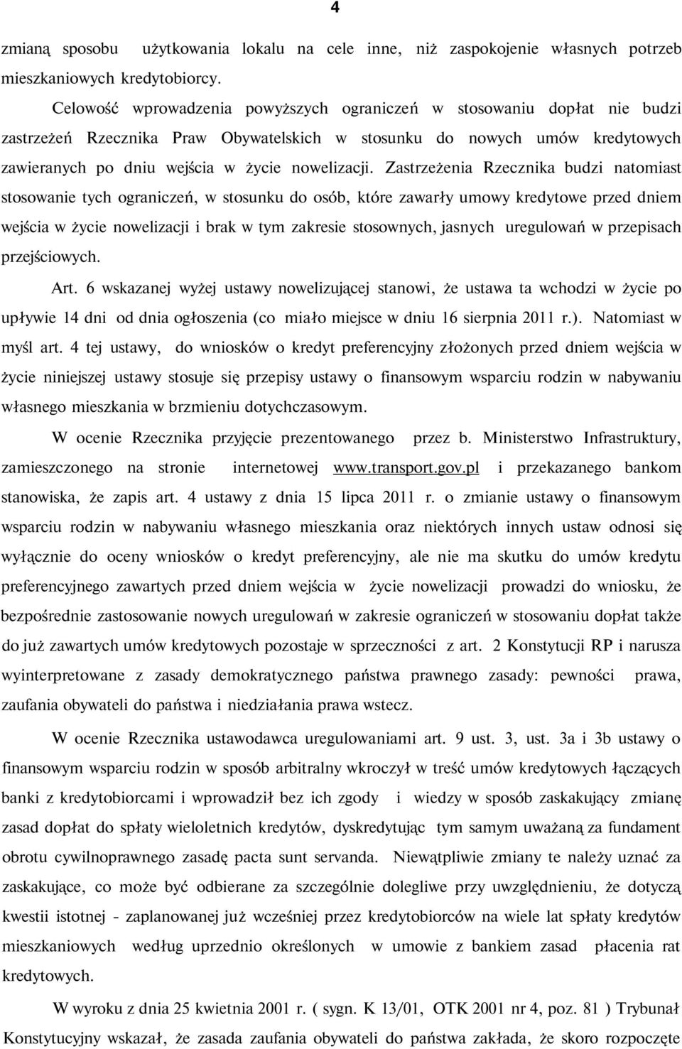 Zastrzeżenia Rzecznika budzi natomiast stosowanie tych ograniczeń, w stosunku do osób, które zawarły umowy kredytowe przed dniem wejścia w życie nowelizacji i brak w tym zakresie stosownych, jasnych