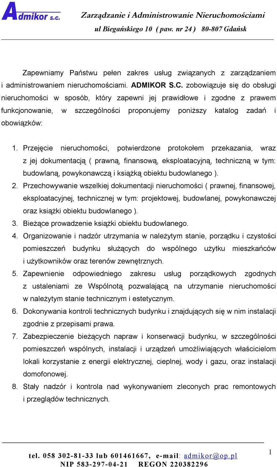 Przejęcie nieruchomości, potwierdzone protokołem przekazania, wraz z jej dokumentacją ( prawną, finansową, eksploatacyjną, techniczną w tym: budowlaną, powykonawczą i książką obiektu budowlanego ). 2.