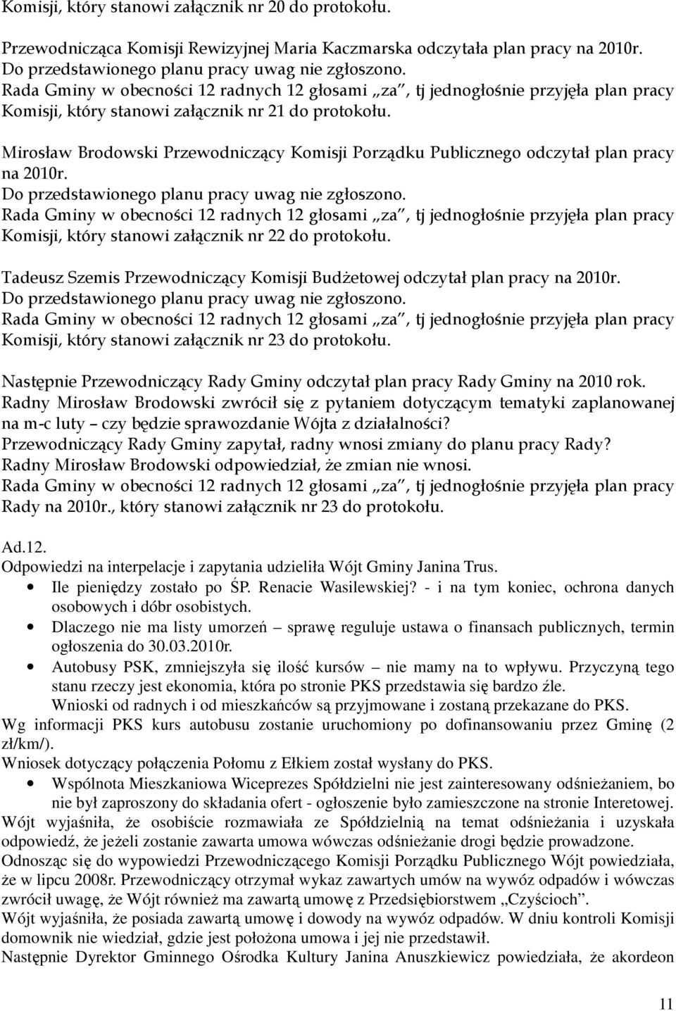 Mirosław Brodowski Przewodniczący Komisji Porządku Publicznego odczytał plan pracy na 2010r. Do przedstawionego planu pracy uwag nie zgłoszono.