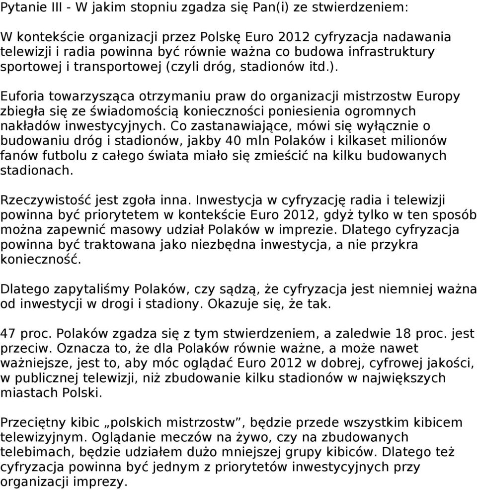 Euforia towarzysząca otrzymaniu praw do organizacji mistrzostw Europy zbiegła się ze świadomością konieczności poniesienia ogromnych nakładów inwestycyjnych.
