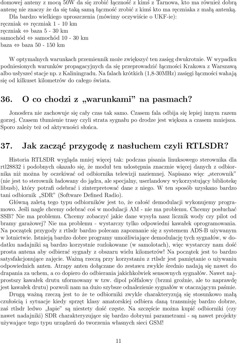 zwiększyć ten zasięg dwukrotnie. W wypadku podniesionych warunków propagacyjnych da się przeprowadzić łączności Krakowa z Warszawą albo usłyszeć stacje np. z Kaliningradu.