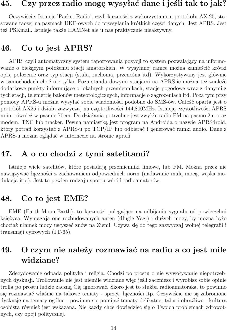 APRS czyli automatyczny system raportowania pozycji to system pozwalający na informowanie o bieżącym położeniu stacji amatorskich.