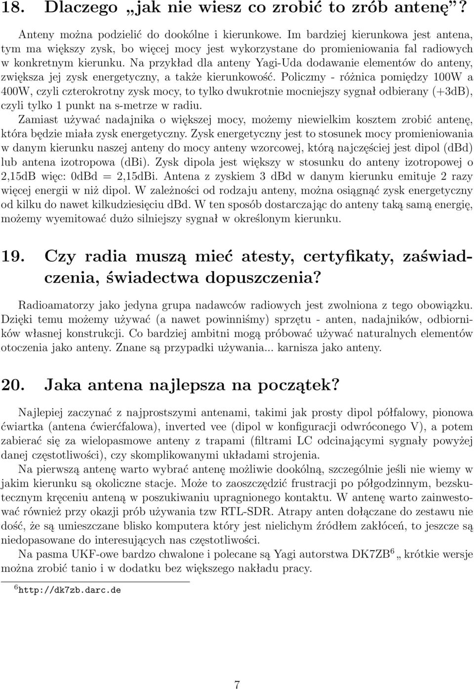 Na przykład dla anteny Yagi-Uda dodawanie elementów do anteny, zwiększa jej zysk energetyczny, a także kierunkowość.