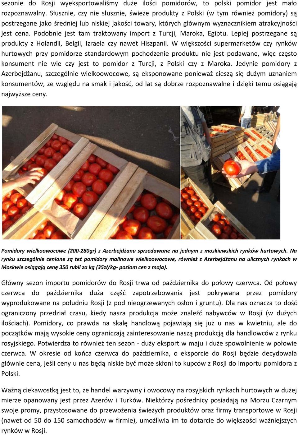 Podobnie jest tam traktowany import z Turcji, Maroka, Egiptu. Lepiej postrzegane są produkty z Holandii, Belgii, Izraela czy nawet Hiszpanii.