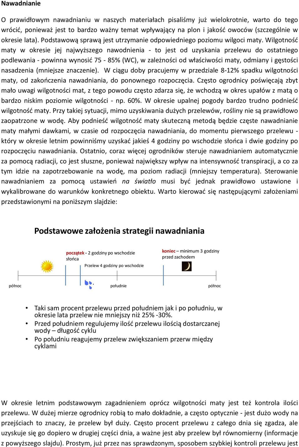 Wilgotność maty w okresie jej najwyższego nawodnienia - to jest od uzyskania przelewu do ostatniego podlewania - powinna wynosić 75-85% (WC), w zależności od właściwości maty, odmiany i gęstości