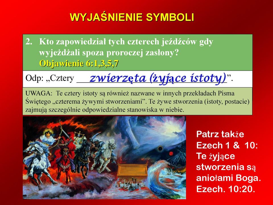 zwierzęta (żyjące istoty) UWAGA: Te cztery istoty są również nazwane w innych przekładach Pisma Świętego