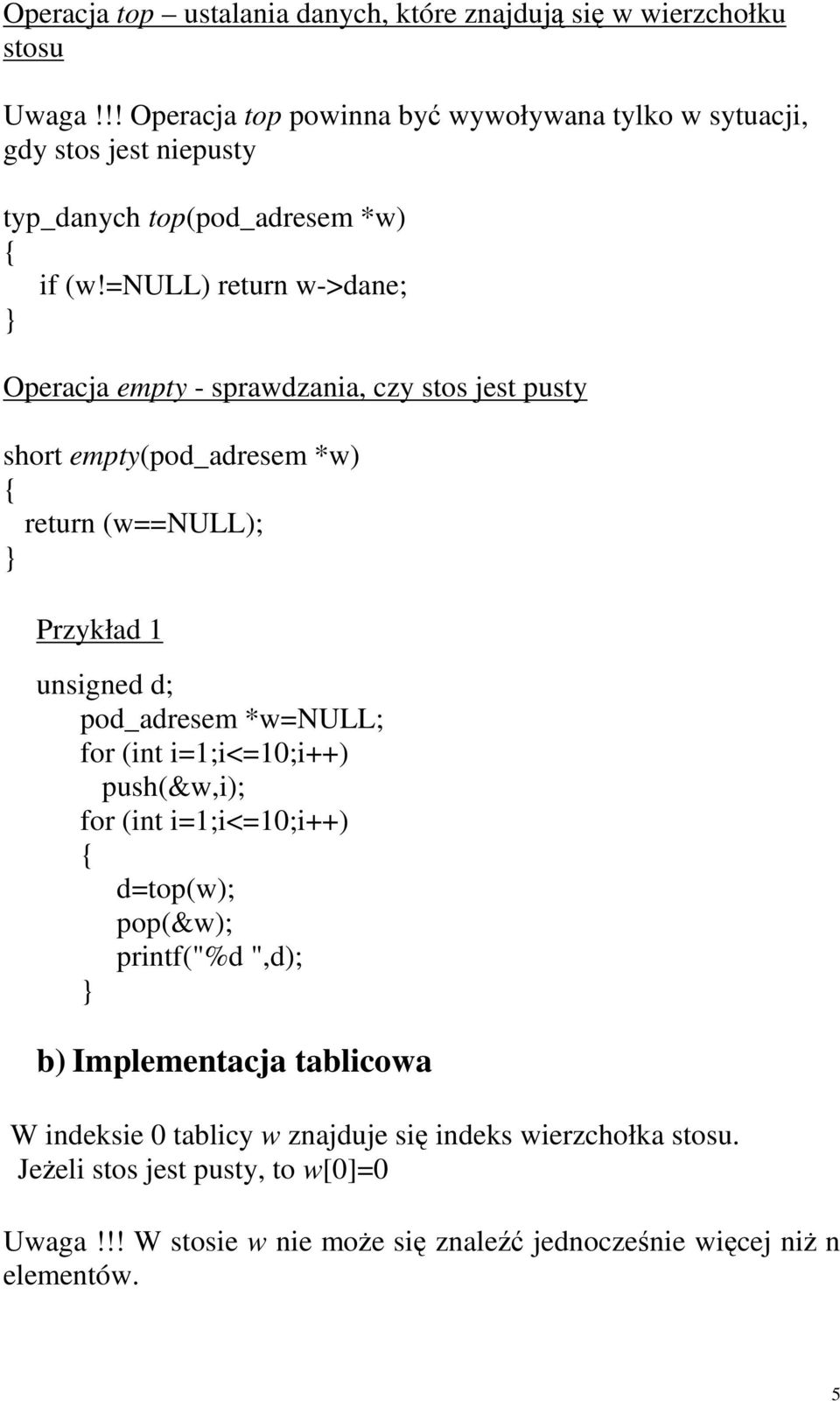 =) return w->dane; Operacja empty - sprawdzania, czy stos jest pusty short empty(pod_adresem *w) return (w==); Przykład 1 unsigned d; pod_adresem *w=; for (int