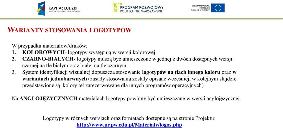 System identyfikacji wizualnej dopuszcza stosowanie logotypów na tłach innego koloru oraz w wariantach jednobarwnych (zasady stosowania zostały opisane wcześniej, w kolejnym