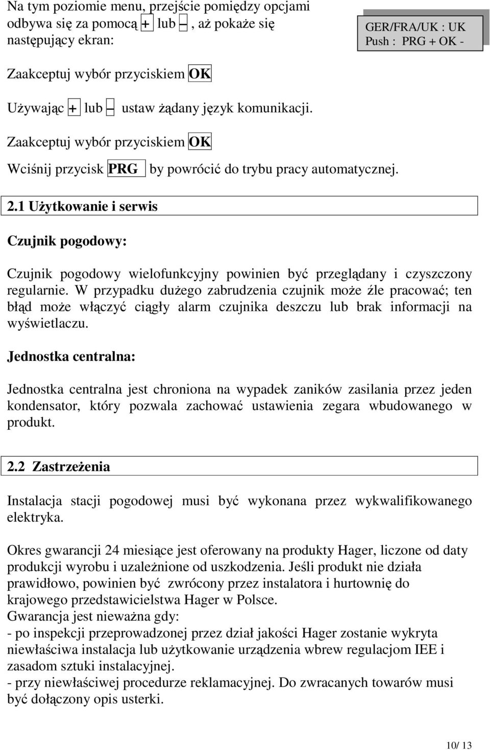 W przypadku duego zabrudzenia czujnik moe le pracowa; ten błd moe włczy cigły alarm czujnika deszczu lub brak informacji na wywietlaczu.