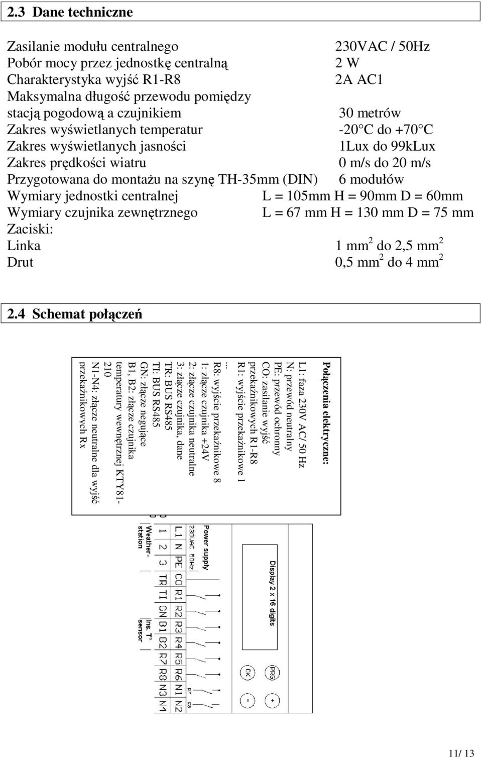 jednostki centralnej L = 105mm H = 90mm D = 60mm Wymiary czujnika zewntrznego L = 67 mm H = 130 mm D = 75 mm Zaciski: Linka 1 mm 2 do 2,5 mm 2 Drut 0,5 mm 2 do 4 mm 2 2.