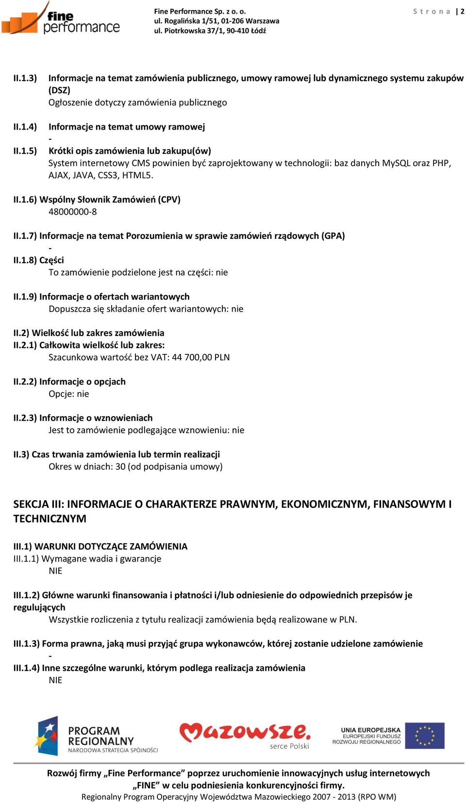 zamówienia publicznego Informacje na temat umowy ramowej Krótki opis zamówienia lub zakupu(ów) System internetowy CMS powinien być zaprojektowany w technologii: baz danych MySQL oraz PHP, AJAX, JAVA,