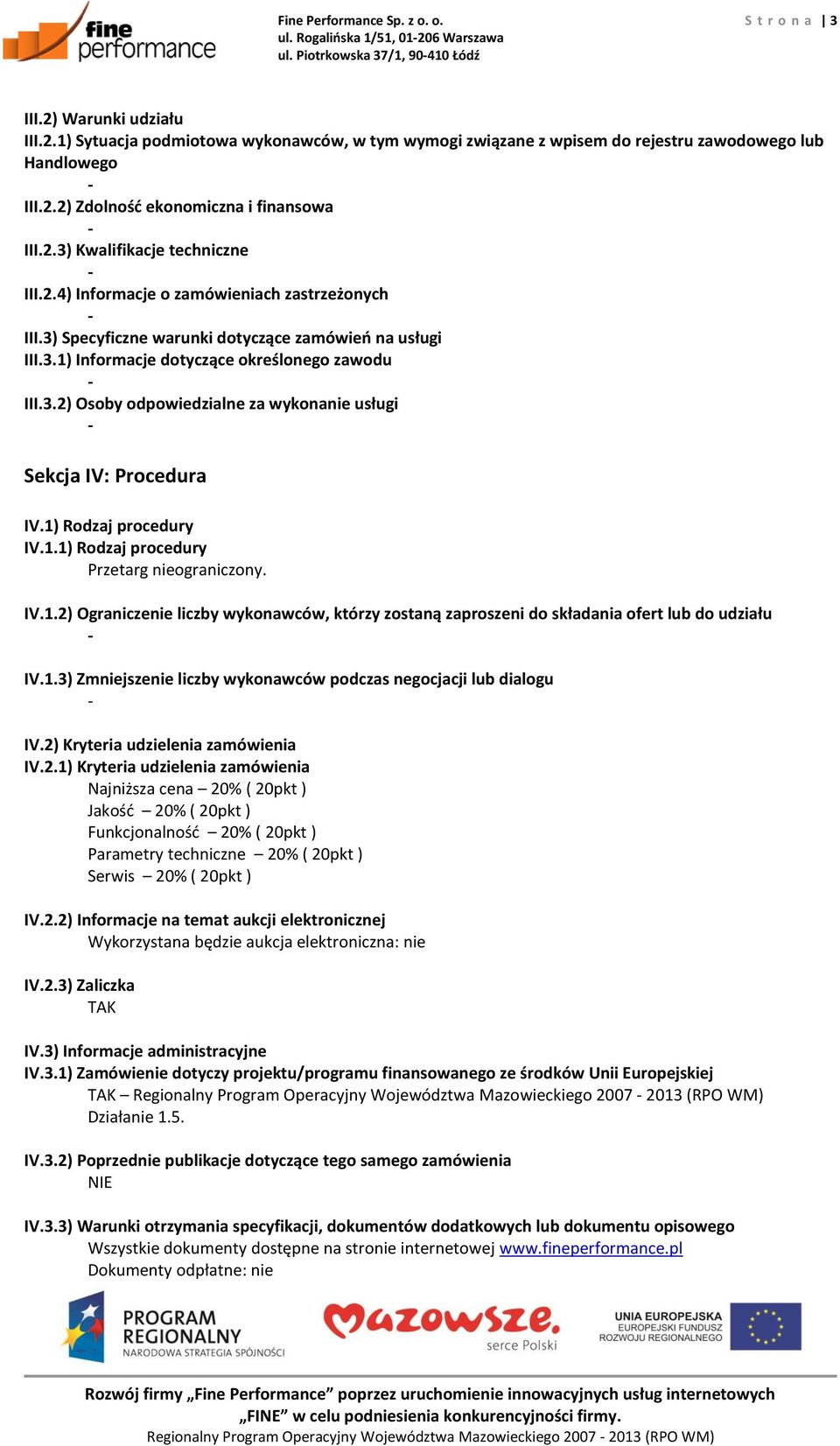 3.2) Osoby odpowiedzialne za wykonanie usługi Sekcja IV: Procedura IV.1) Rodzaj procedury IV.1.1) Rodzaj procedury Przetarg nieograniczony. IV.1.2) Ograniczenie liczby wykonawców, którzy zostaną zaproszeni do składania ofert lub do udziału IV.