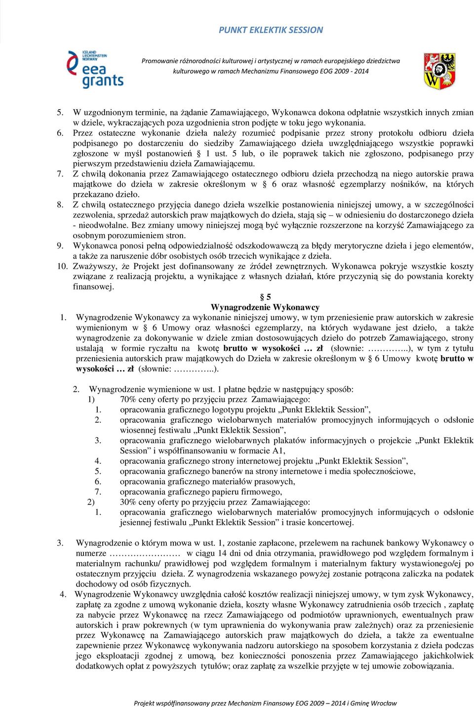 zgłoszone w myśl postanowień 1 ust. 5 lub, o ile poprawek takich nie zgłoszono, podpisanego przy pierwszym przedstawieniu dzieła Zamawiającemu. 7.