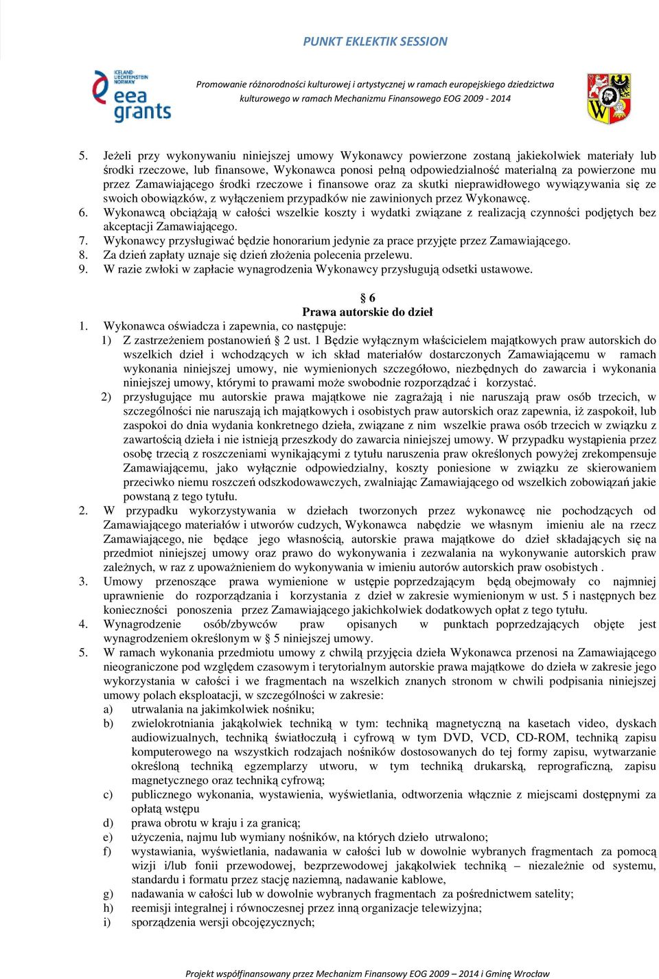 Wykonawcą obciążają w całości wszelkie koszty i wydatki związane z realizacją czynności podjętych bez akceptacji Zamawiającego. 7.