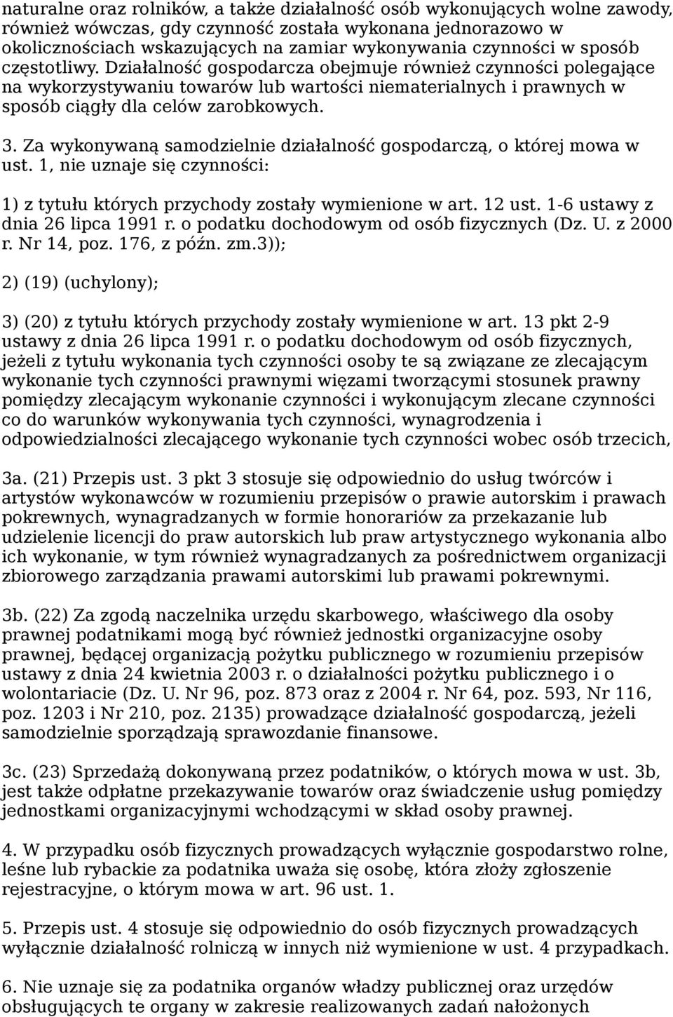 Za wykonywaną samodzielnie działalność gospodarczą, o której mowa w ust. 1, nie uznaje się czynności: 1) z tytułu których przychody zostały wymienione w art. 12 ust. 1-6 ustawy z dnia 26 lipca 1991 r.