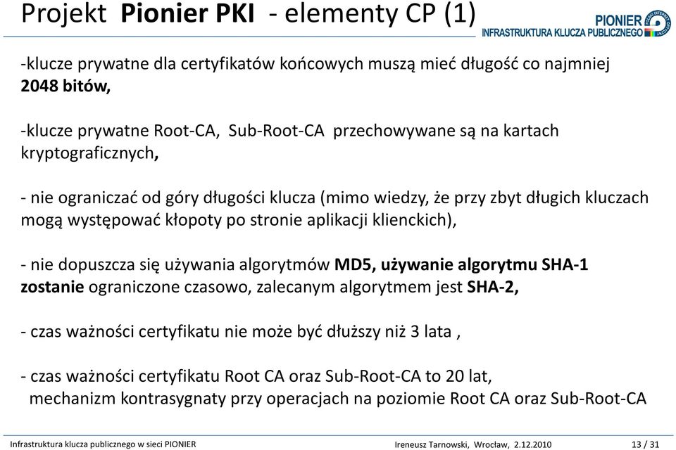 aplikacji klienckich), -nie dopuszcza się używania algorytmów MD5, używanie algorytmu SHA-1 zostanie ograniczone czasowo, zalecanym algorytmem jest SHA-2, -czas ważności