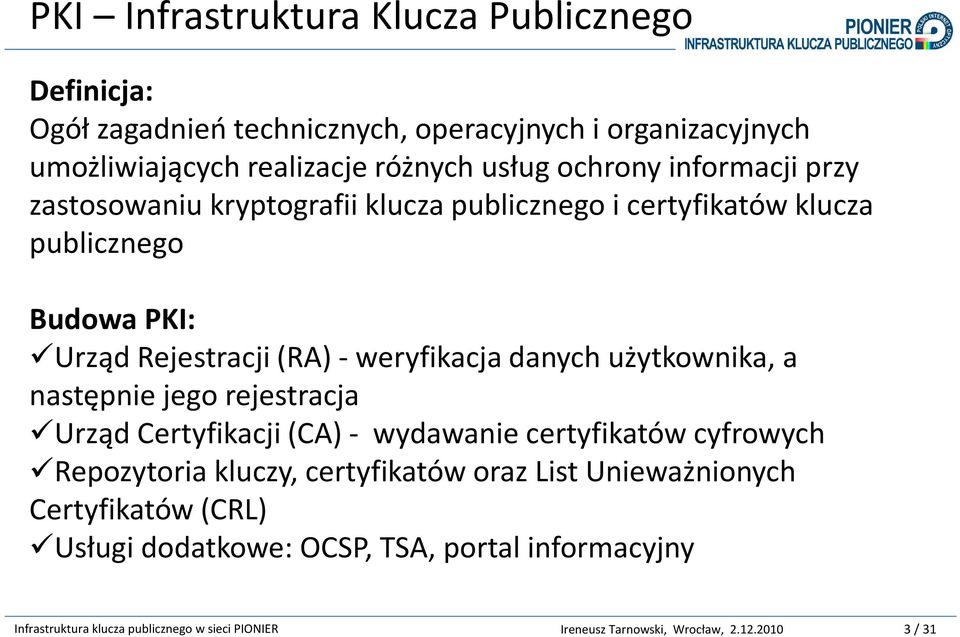 użytkownika, a następnie jego rejestracja Urząd Certyfikacji (CA) - wydawanie certyfikatów cyfrowych Repozytoria kluczy, certyfikatów oraz List